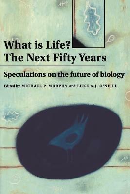 What is Life? The Next Fifty Years: Speculations on the Future of Biology - cover