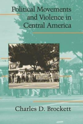 Political Movements and Violence in Central America - Charles D. Brockett - cover