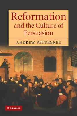 Reformation and the Culture of Persuasion - Andrew Pettegree - cover