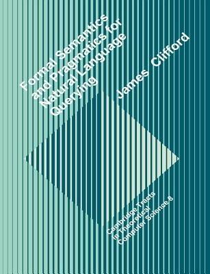 Formal Semantics and Pragmatics for Natural Language Querying - James Clifford - cover