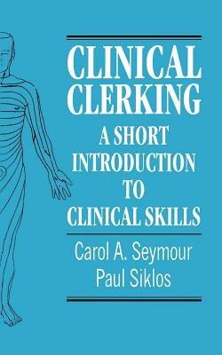 Clinical Clerking: A Short Introduction to Clinical Skills - Carol A. Seymour,Paul Siklos - cover