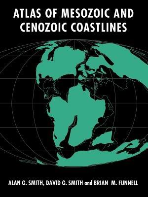 Atlas of Mesozoic and Cenozoic Coastlines - A. G. Smith,D. G. Smith,B. M. Funnell - cover