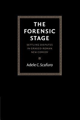 The Forensic Stage: Settling Disputes in Graeco-Roman New Comedy - Adele C. Scafuro - cover