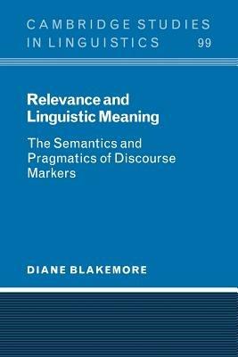 Relevance and Linguistic Meaning: The Semantics and Pragmatics of Discourse Markers - Diane Blakemore - cover