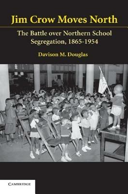 Jim Crow Moves North: The Battle over Northern School Segregation, 1865-1954 - Davison Douglas - cover