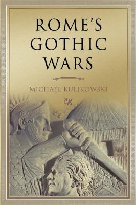 Rome's Gothic Wars: From the Third Century to Alaric - Michael Kulikowski - cover