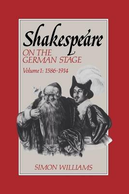 Shakespeare on the German Stage: Volume 1, 1586-1914 - Simon Williams - cover