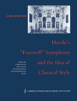 Haydn's 'Farewell' Symphony and the Idea of Classical Style: Through-Composition and Cyclic Integration in his Instrumental Music - James Webster - cover