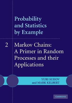Probability and Statistics by Example: Volume 2, Markov Chains: A Primer in Random Processes and their Applications - Yuri Suhov,Mark Kelbert - cover