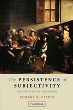The Persistence of Subjectivity: On the Kantian Aftermath