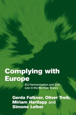 Complying with Europe: EU Harmonisation and Soft Law in the Member States - Gerda Falkner,Oliver Treib,Miriam Hartlapp - cover