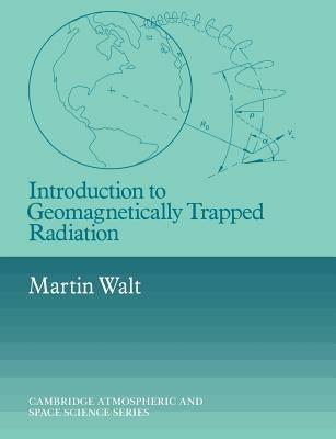 Introduction to Geomagnetically Trapped Radiation - Martin Walt - cover