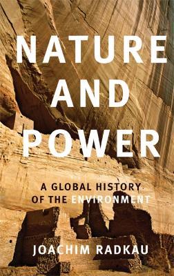 Nature and Power: A Global History of the Environment - Joachim Radkau - cover