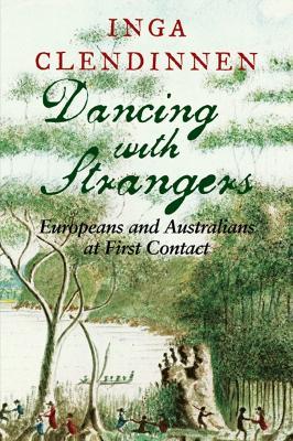 Dancing with Strangers: Europeans and Australians at First Contact - Inga Clendinnen - cover