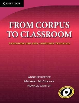 From Corpus to Classroom: Language Use and Language Teaching - Anne O'Keeffe,Michael McCarthy,Ronald Carter - cover