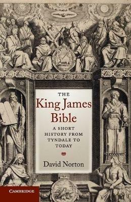 The King James Bible: A Short History from Tyndale to Today - David Norton - cover