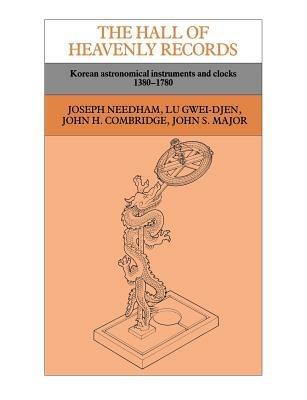 The Hall of Heavenly Records: Korean Astronomical Instruments and Clocks, 1380-1780 - Joseph Needham,Lu Gwei-Djen,John H. Combridge - cover