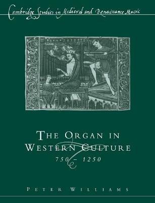 The Organ in Western Culture, 750-1250 - Peter Williams - cover