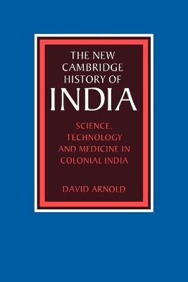 Science, Technology and Medicine in Colonial India - David Arnold - cover