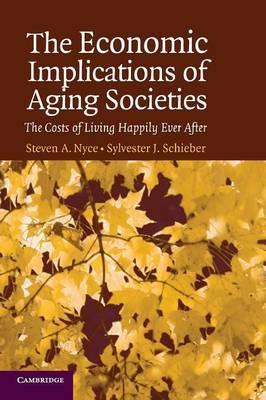 The Economic Implications of Aging Societies: The Costs of Living Happily Ever After - Steven A. Nyce,Sylvester J. Schieber - cover