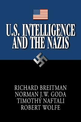 U.S. Intelligence and the Nazis - Richard Breitman,Norman J. W. Goda,Timothy Naftali - cover