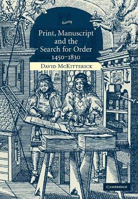Print, Manuscript and the Search for Order, 1450-1830 - David McKitterick - cover