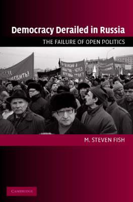 Democracy Derailed in Russia: The Failure of Open Politics - M. Steven Fish - cover