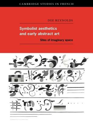 Symbolist Aesthetics and Early Abstract Art: Sites of Imaginary Space - Dee Reynolds - cover