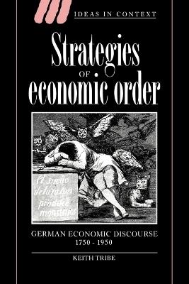 Strategies of Economic Order: German Economic Discourse, 1750-1950 - Keith Tribe - cover