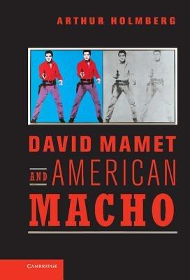 David Mamet and American Macho - Arthur Holmberg - cover