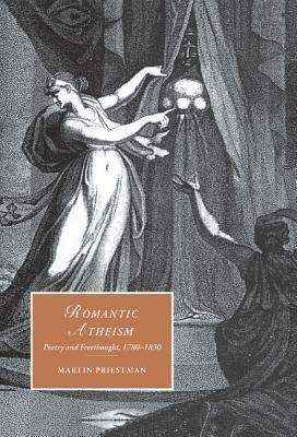 Romantic Atheism: Poetry and Freethought, 1780–1830 - Martin Priestman - cover