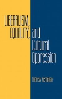 Liberalism, Equality, and Cultural Oppression - Andrew Kernohan - cover