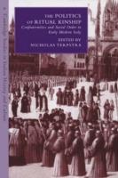 The Politics of Ritual Kinship: Confraternities and Social Order in Early Modern Italy