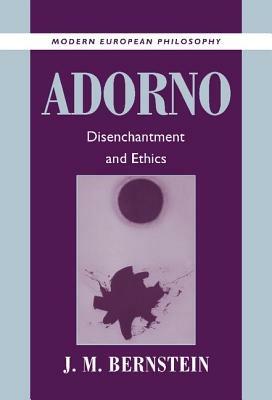 Adorno: Disenchantment and Ethics - J. M. Bernstein - cover