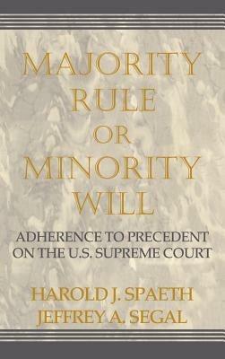 Majority Rule or Minority Will: Adherence to Precedent on the U.S. Supreme Court - Harold J. Spaeth,Jeffrey A. Segal - cover