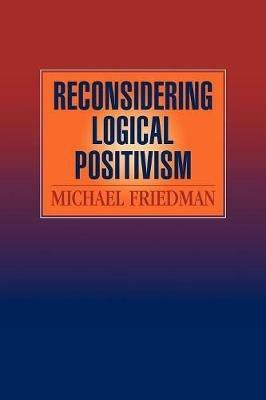 Reconsidering Logical Positivism - Michael Friedman - cover