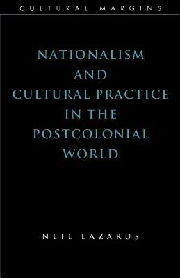 Nationalism and Cultural Practice in the Postcolonial World - Neil Lazarus - cover