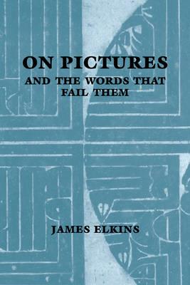 On Pictures and the Words that Fail Them - James Elkins - cover