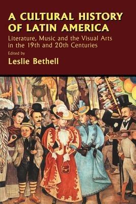 A Cultural History of Latin America: Literature, Music and the Visual Arts in the 19th and 20th Centuries - cover