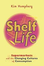 Shelf Life: Supermarkets and the Changing Cultures of Consumption