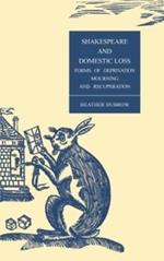 Shakespeare and Domestic Loss: Forms of Deprivation, Mourning, and Recuperation