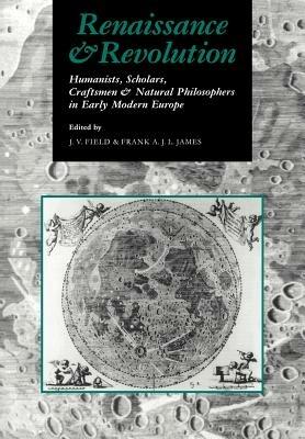 Renaissance and Revolution: Humanists, Scholars, Craftsmen and Natural Philosophers in Early Modern Europe - cover