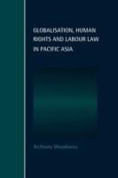 Globalisation, Human Rights and Labour Law in Pacific Asia - Anthony Woodiwiss - cover