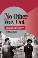 No Other Way Out: States and Revolutionary Movements, 1945-1991 - Jeff Goodwin - cover