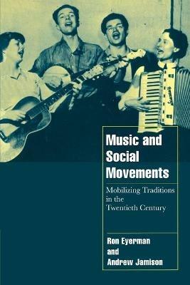 Music and Social Movements: Mobilizing Traditions in the Twentieth Century - Ron Eyerman,Andrew Jamison - cover