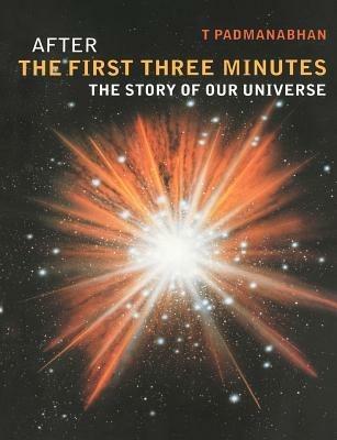After the First Three Minutes: The Story of Our Universe - T. Padmanabhan - cover