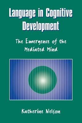 Language in Cognitive Development: The Emergence of the Mediated Mind - Katherine Nelson - cover