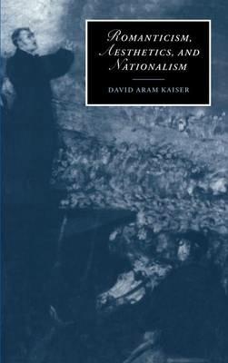 Romanticism, Aesthetics, and Nationalism - David Aram Kaiser - cover
