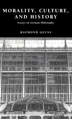 Morality, Culture, and History: Essays on German Philosophy - Raymond Geuss - cover