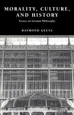 Morality, Culture, and History: Essays on German Philosophy - Raymond Geuss - cover